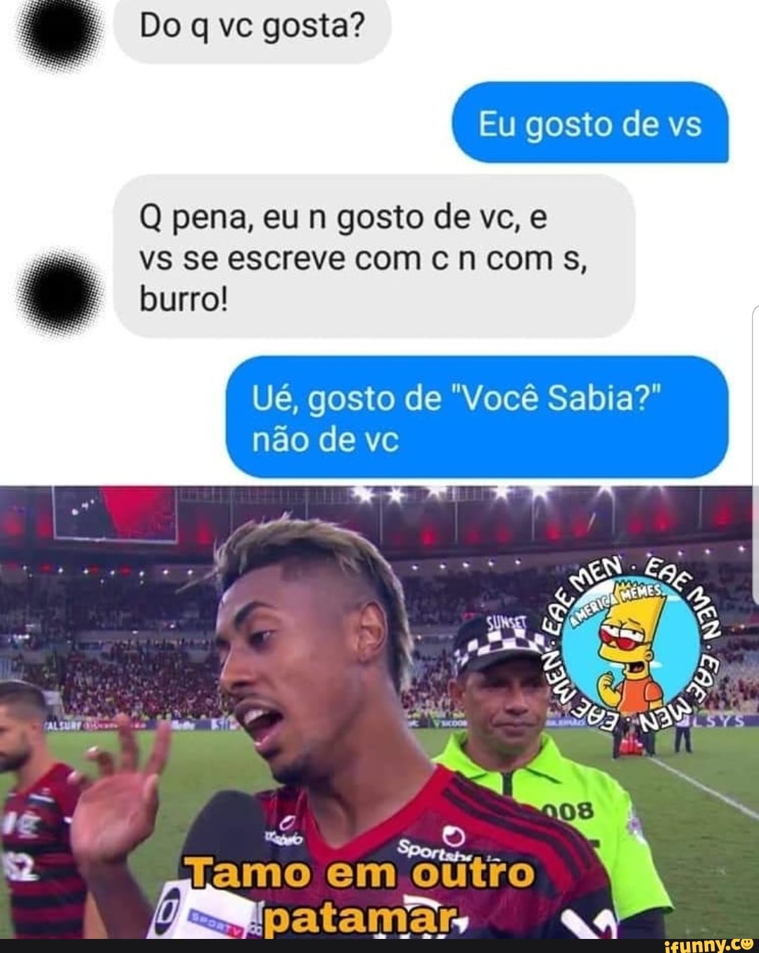 Do q vc gosta?
Q de
vs se escreve com cn comss,
burro!
não de vc