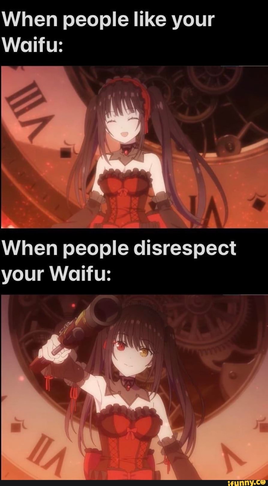 When people like your
Waifu:
When people disrespect your Waifu:
ky