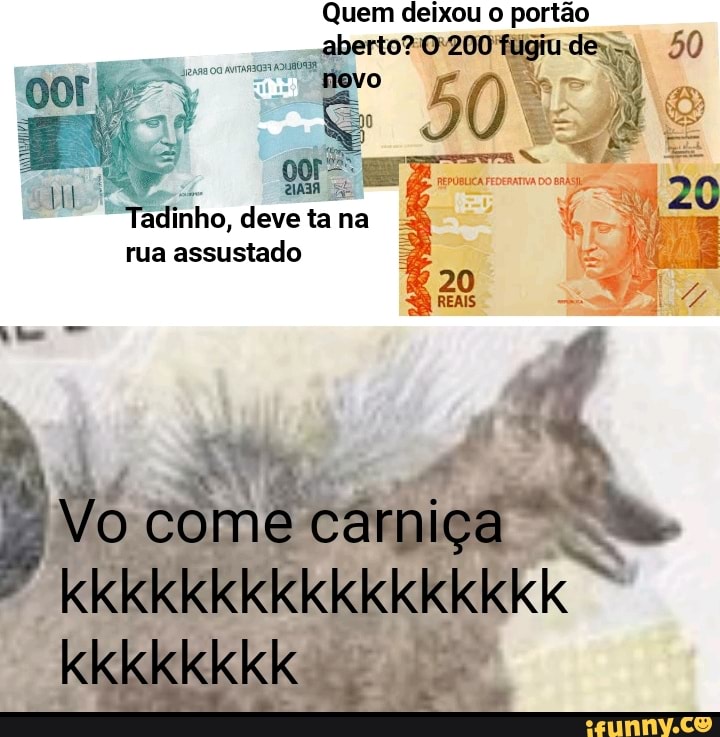 Quem
Quem deixou o portão
adinho, deve ta na rua assustado
Vo come carniça