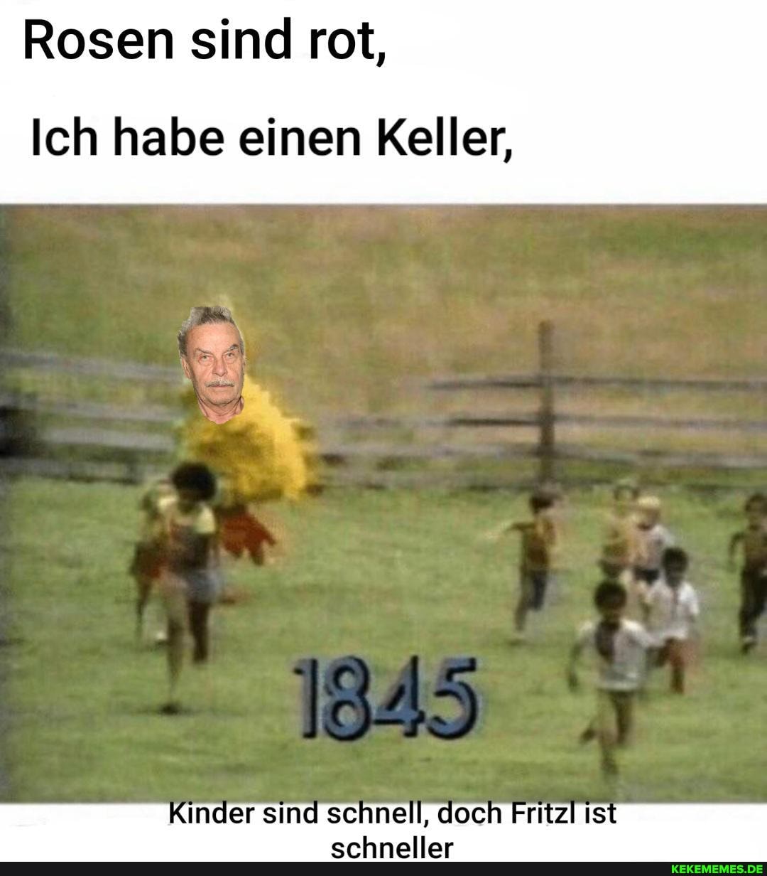 Rosen sind rot,
Ich habe einen Keller,
Kinder sind schnell, doch Fritzi Is