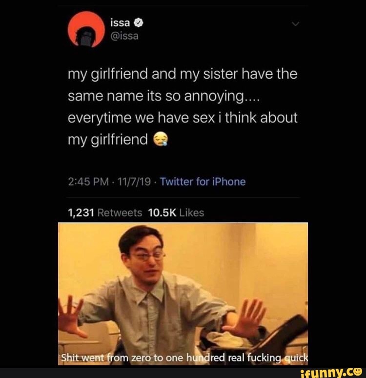 My Girlfriend And My Sister Have The Same Name Its So Annoying Everytime We Have Sex I Think 