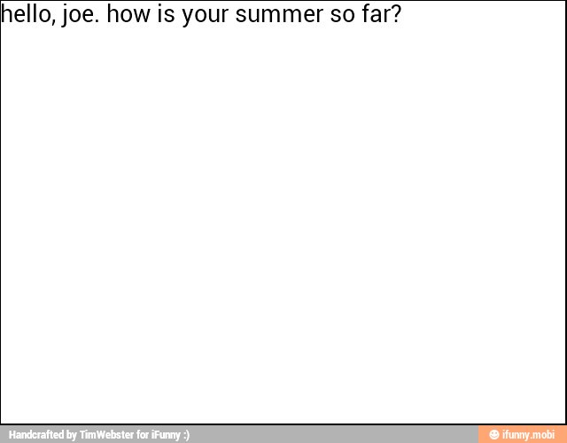 hello, joe. how is your summer so far?
