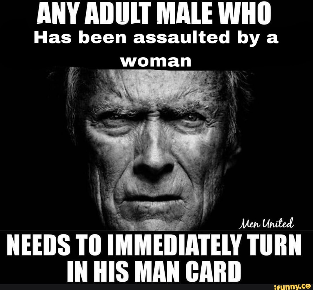 ANY ADULT MALE WHO
Has been assaulted by woman
Vern United
NEEDS TO IMMEDIATELY TURN IN HIS MAN CARD