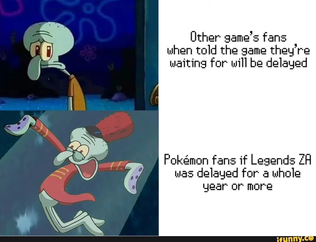 Other game's fans when told the game they're waiting for will be delayed Pokamon fans if Legends was delayed for whole year or more