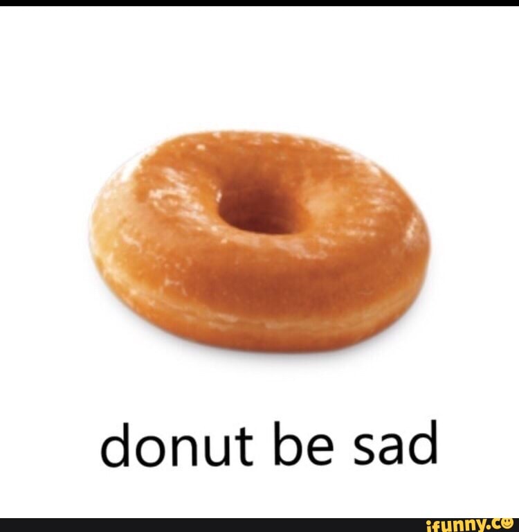 donut be sad.