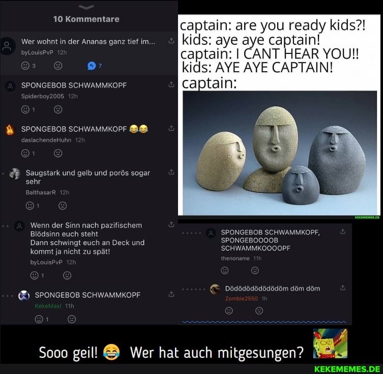 Kommentare
Wer wohnt in der Ananas ganz tief im.
In: are you
captain: CANT HEAR YOU!! kids: AYE AYE CAPTAIN!
SPONGEBOB SCHWAMMKOPF
SPONGEBOB SCHWAMMKOPF
Saugstark und gelb und porös sogar
sehr
Balthasar
Wenn der Sinn nach pazifischem
Blödsinn euch steht SPONGEBOB SCHWAMMKOPF,
Dann schwingt euch an Deck und SPONGEBOO00B
kommt ja nicht zu spät! SCHWAMMKOOOOPF
Dödödödödödädem döm dem
SPONGEBOB SCHWAMMKOPF
Sooo geill Wer hat auch mitgesungen?