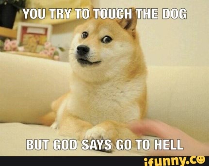 You Try To Touch The Dog But God Says Go To Hell