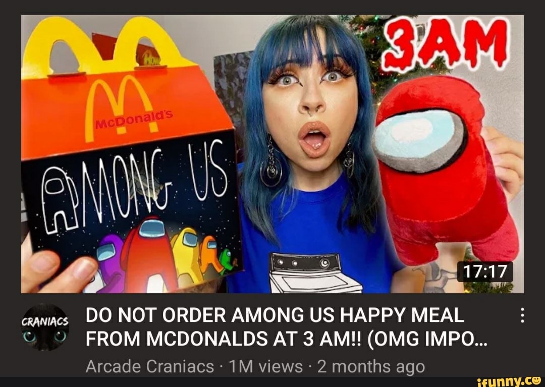 Ceavacs Do Not Order Among Us Happy Meal From Mcdonalds At 3 Am Omg Impo Arcade Craniacs Views 2 Months Ago