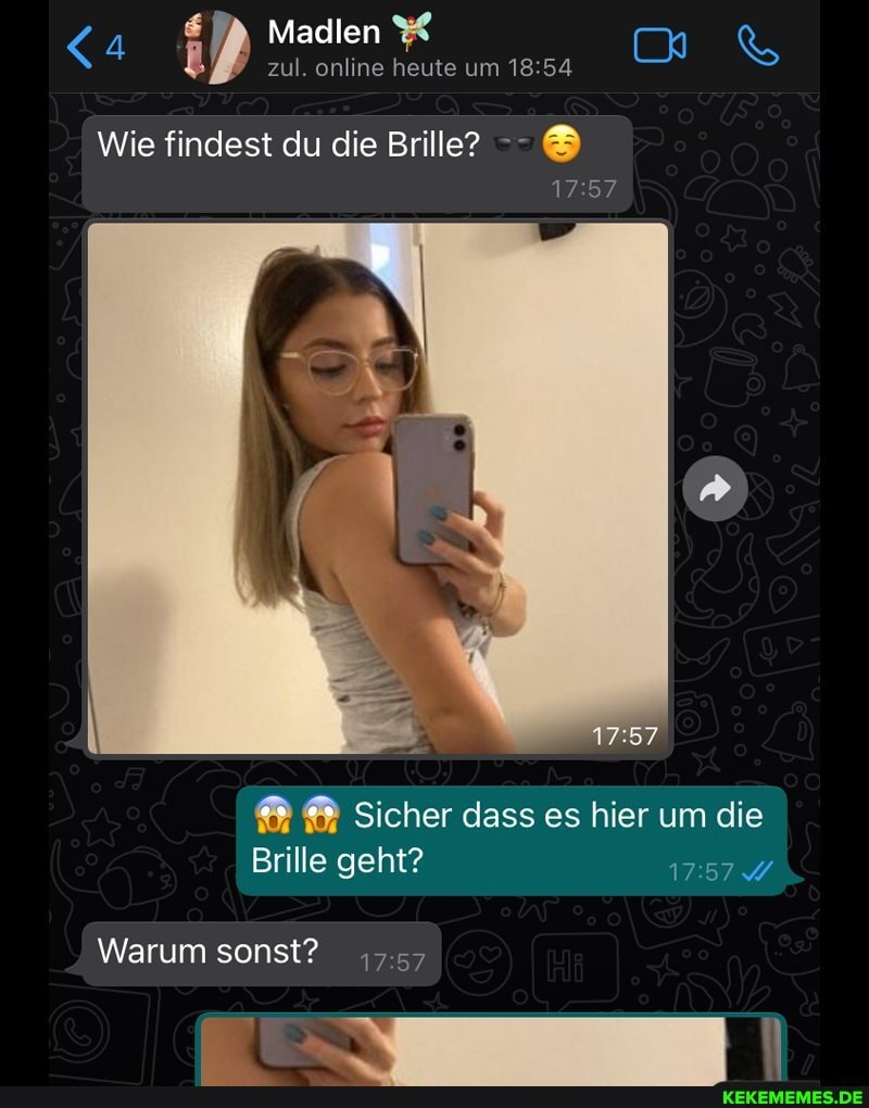 zul. online heute um
75
Wie findest du die Brille?
Sicher dass es hier um die
Brille geht?
Warum sonst?