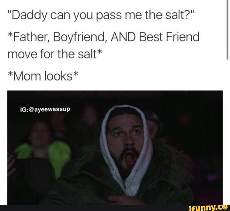 Can you pass me some. Can you Pass me the Salt?. Salt Daddy. Pass the Salt Daddy. You Passed me.