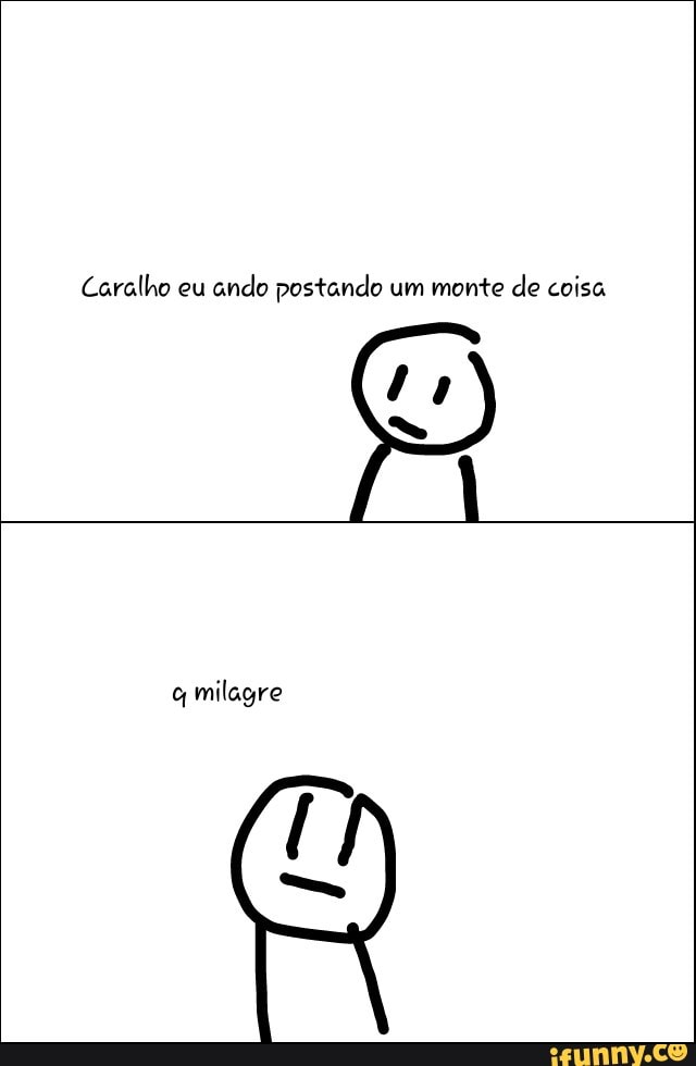 Caralho eu
ando postando um monte de coisa