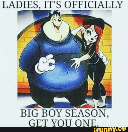 LADIES, IT'S OFFICIALLY BIG BOY SEASON, GET YOU ONE. iFunny