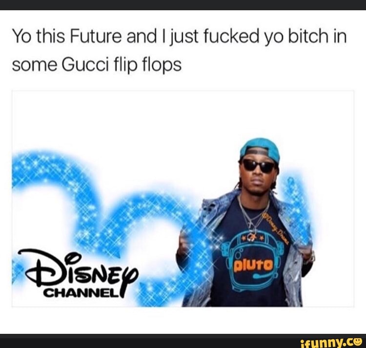 vejviser blok glemsom Yo this Future and I just fucked yo bitch in some Gucci flip flops - )