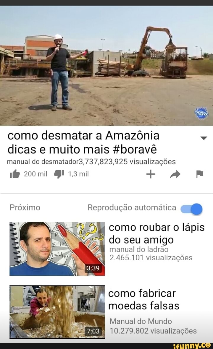 como desmatar a Amazônia
v
dicas e muito mais #boravé
manual do desmatador3,737,823,925 visualizações
Próximo Reprodução automática (3 oO
como roubar o lápis
2
do seu amigo
oN manual do ladrao
2.465.101 visualizações
como fabricar
moedas falsas
10.279.802 visualizações