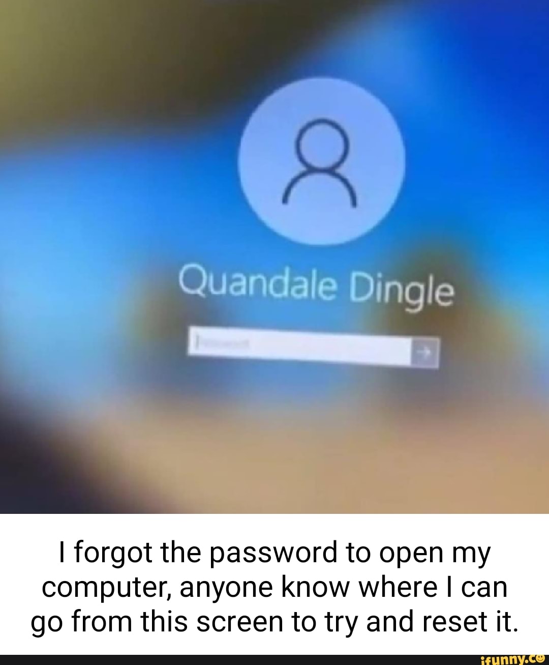 Quandale Dingle the password to open my computer, anyone know where I can go from this