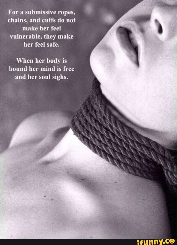 For a submissive rapes,chains, and cuﬂ's do not make her feel vulnerab...
