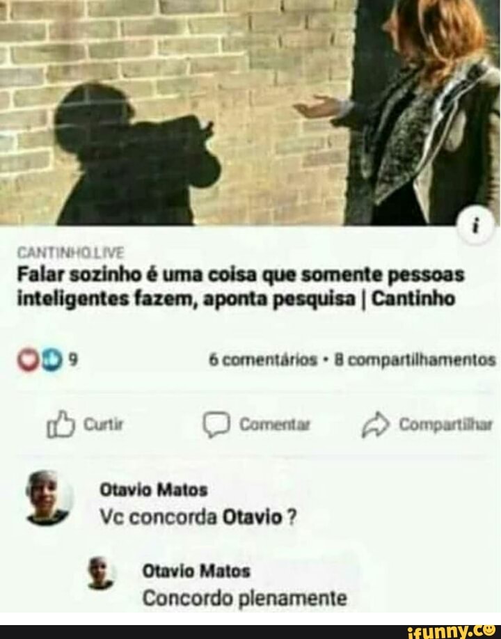 Falar sozinho é uma coisa que somente pessoas inteligentes fazem, aponta pesquisa I Cantinho
So 9 6 comentários compartilhamentos
Curtir Comentar Compartilhar
Otavio Matos
Ve concorda Otavio ?
Otavio Matos
Concordo plenamente