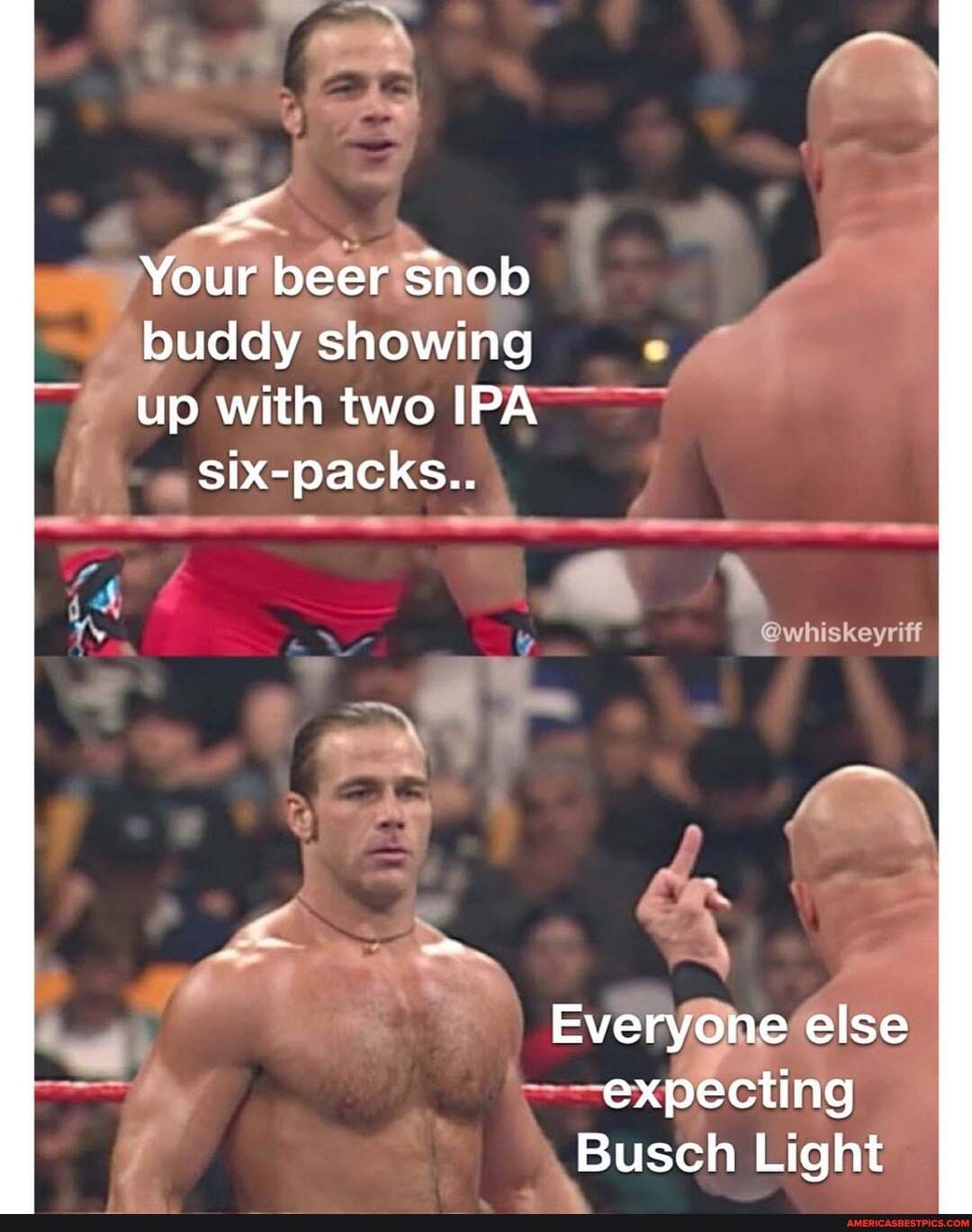 Your beer snob
buddy showing
up with two IPA six-packs..
@whiskeyriff
Everyone else expecting
Busch Light