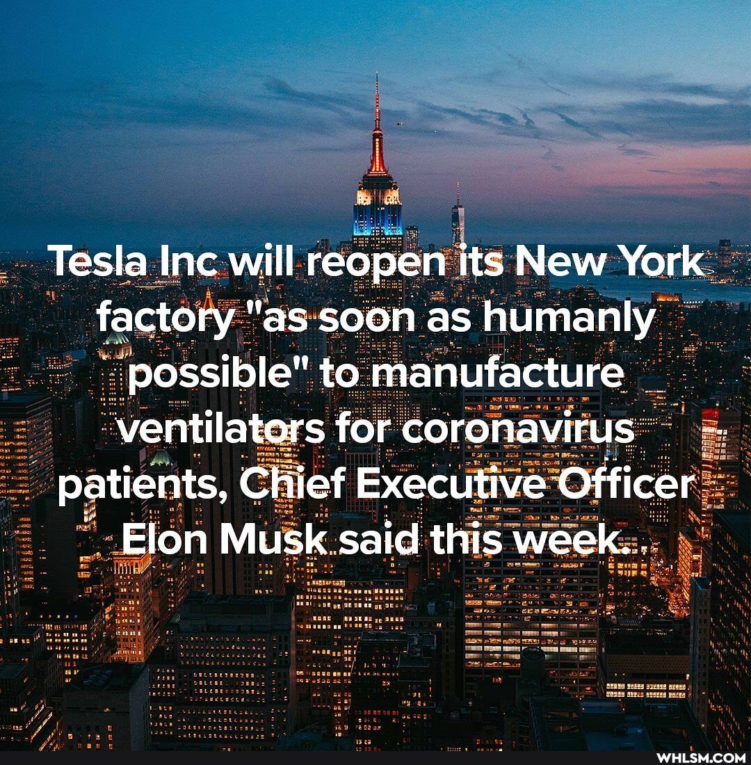 Tesla Inc will reopen its New York.
factory "as soon as humanly possible" to manufacture ventilators for coronavirus patients, Chief Executive Officer
Elon Musk said this week..
