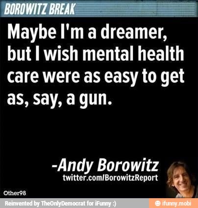 'BOROWITZ BREAK ===
Maybe I'm
a dreamer,
but I wish mental health
care were as easy to get
-Andy Borowitz
twitter.com/BorowitzReport
