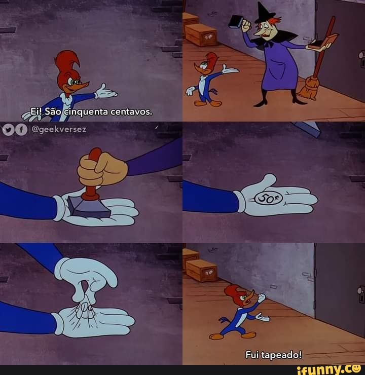 São
Cinquenta centavos
Fui tepeado!