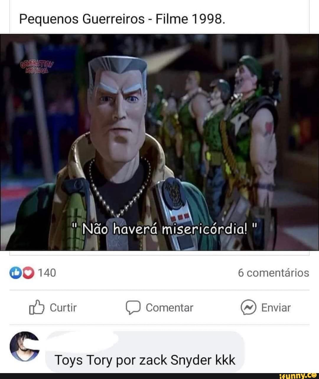 Pequenos Guerreiros - Filme 1998.
Não haverá misericórdia!
140 6 comentários
Curtir comentar (M) Enviar
Toys Tory por zack Snyder kkk
