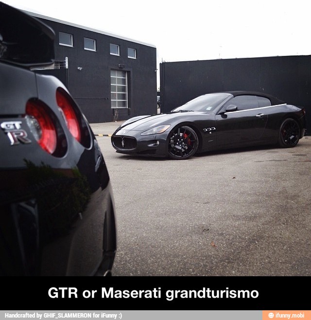 y
GTR or Maserati grandturismo - GTR or Maserati grandturismo