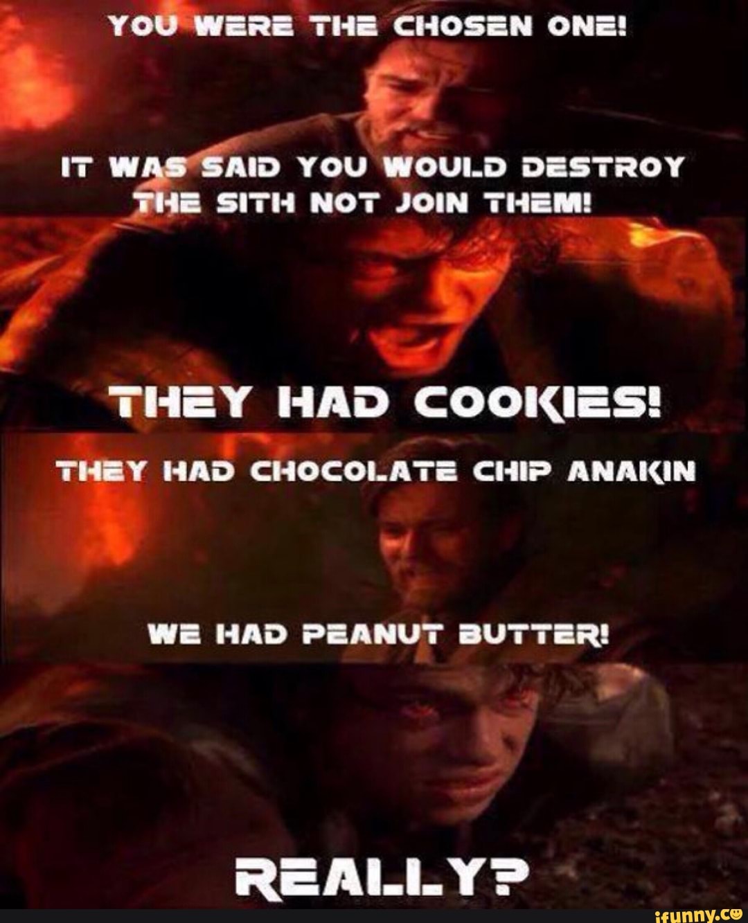 You You Were The Chosen One It W Aid You Would Destroy The Sith Not Join Them They Had Cookies They Had Chocolate Chip Anakin We Had Peanut Butter Really Ifunny