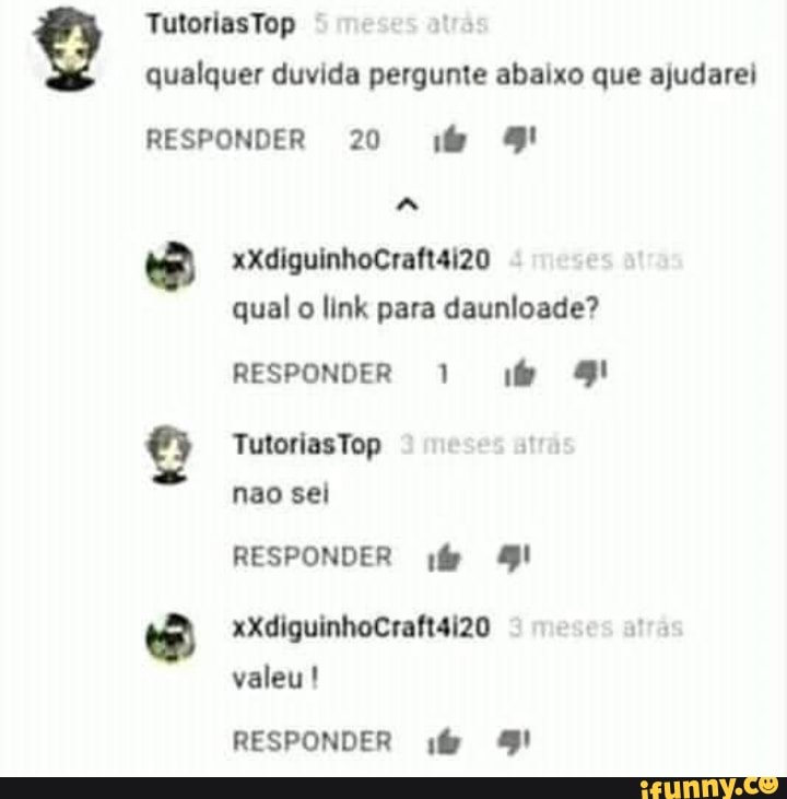TutoriasTop qualquer duvida pergunte abaixo que ajudarei
RESPONDER 20 4!
xXdiguinhoCraft4izo
qual oo link para daunioade?
RESPONDER 1 meses
Tutorias Top
neo sei
RESPONDER xXdiguinhoCraft4i20 es atrá valeu!
RESPONDER 4!
