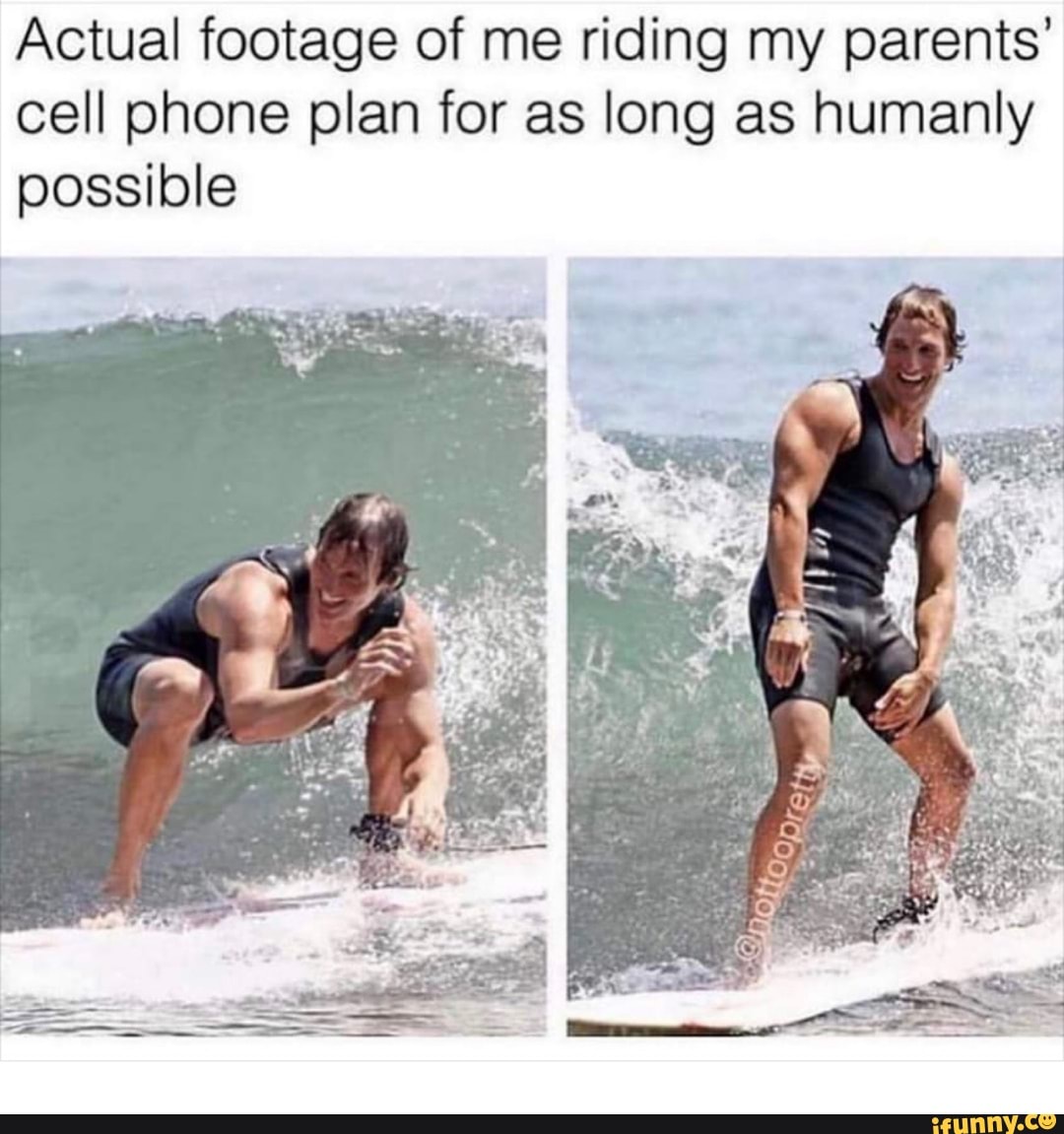 Actual footage of me riding my parents'
cell phone plan for as long as humanly
possible