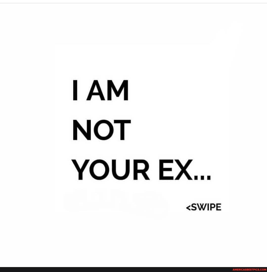 AM
NOT YOUR Ex...
<SWIPE