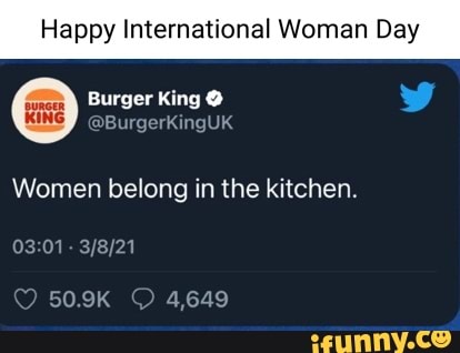 Burger King @ KING Women belong in the kitchen. MEMES AM - iFunny