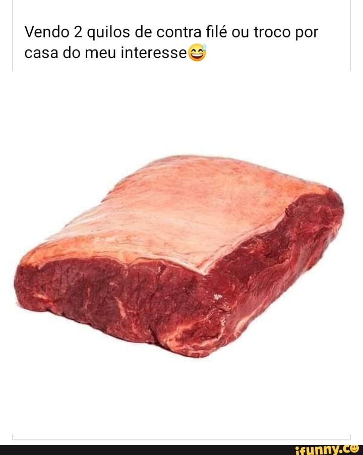 Vendo 2 quilos de contra filé ou troco por
casa do meu interesseçs