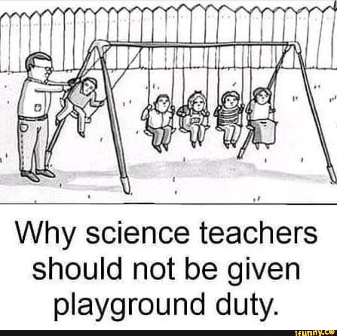 Why science teachers should not be given playground duty. iFunny