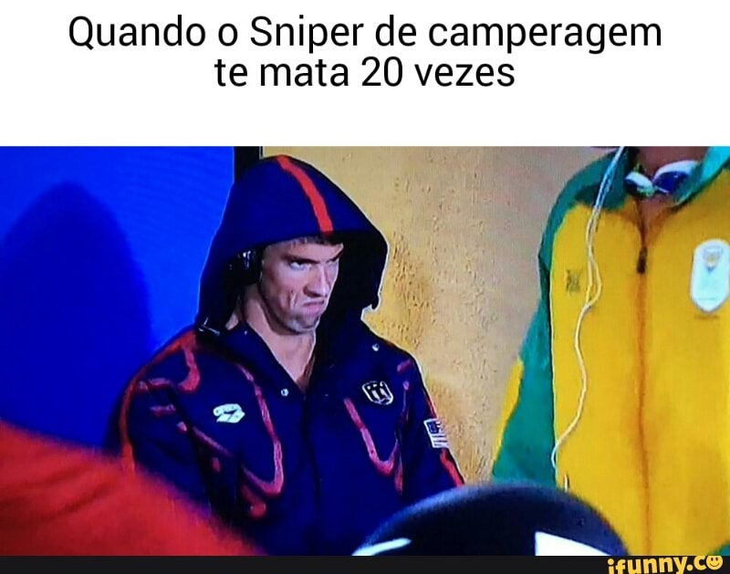 Quando o Sniper de camperagem
te mata 20 vezes