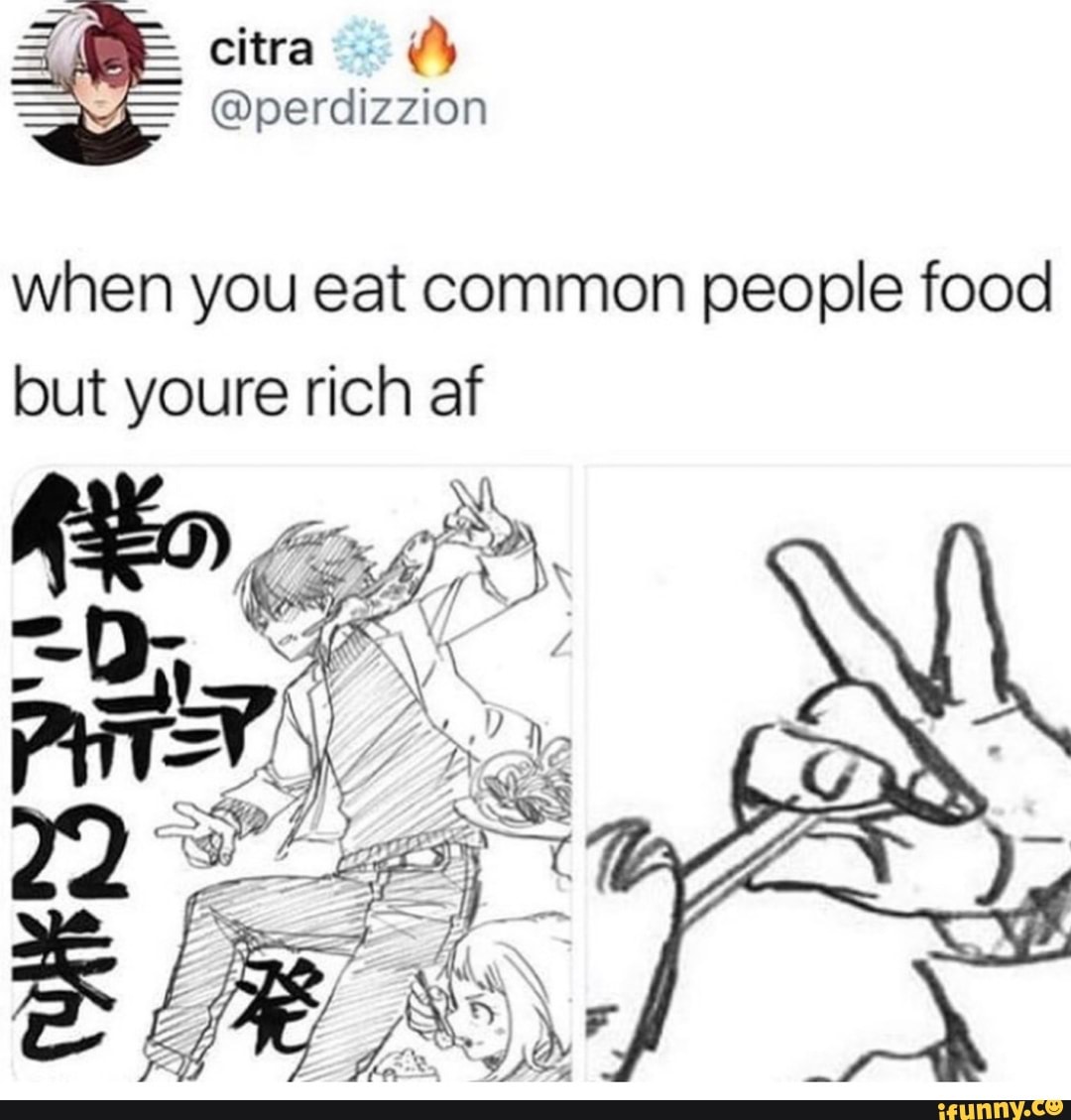 when-you-eat-common-people-food-but-youre-rich-af-ifunny