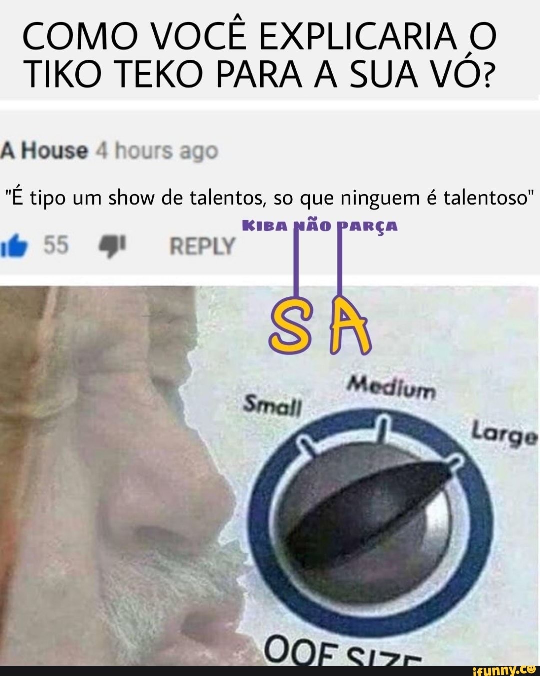 COMO VOCÊ EXPLICARIA O
TIKO TEKO PARA A SUA VO?
A House 4 hours ago
"É tipo um
show de talentos, so que ninguem
é talentoso"
KIBA NÃO PARÇA
@55 q REPLY
sia