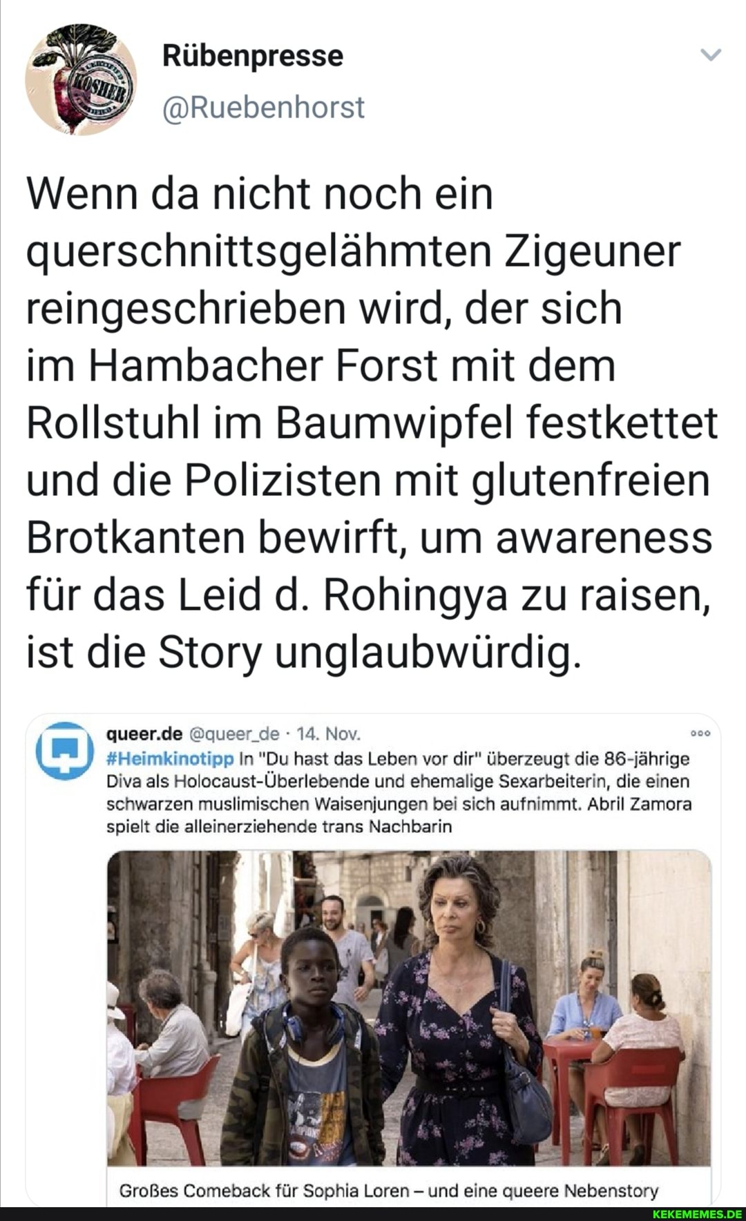 Wenn da nicht noch ein querschnittsgelähmten Zigeuner reingeschrieben wird, der sich
im Hambacher Forst mit dem
Rollstuhl im Baumwipfel festkettet und die Polizisten mit glutenfreien
Brotkanten bewirft, um awareness für das Leid d. Rohingya zu raisen, ist die Story unglaubwürdig.
queer.de @queer_de 14. Nov.
#Heimkinotipp In "Du hast das Leben vor dir" überzeugt die 86-jährige
Diva als Holocaust-Überlebende und ehemalige Sexarbeiterin, die einen
schwarzen muslimischen Waisenjungen bei sich aufnimmt. Abril Zamora spielt die alleinerziehende trans Nachbarin
für