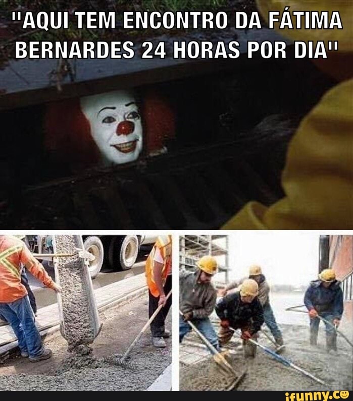 "AQUI TEM
ENCONTRO DA
FÁTIMA
BERNARDES 24 HORAS POR DIA"!
