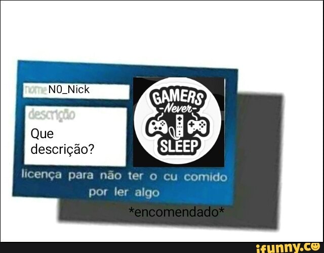 Que
descrição?
licença para não ter o cu comido
por ler algo