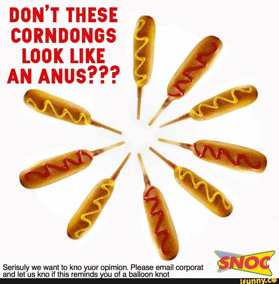 Dont These Corndongs Look Like An Anus Serisuly We Want To Kno Yuor