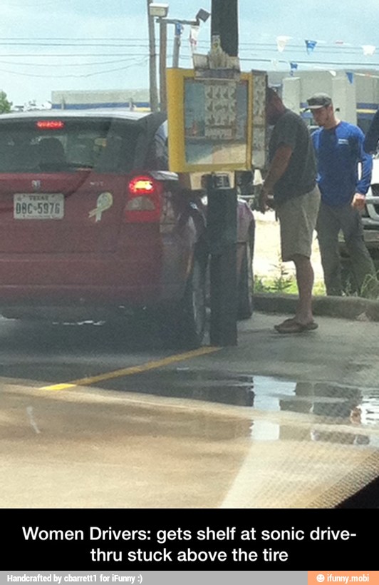 Women Drivers: gets shelf at sonic drive-
thru stuck above the tire - Women Drivers: gets shelf at sonic drive-thru stuck above the tire