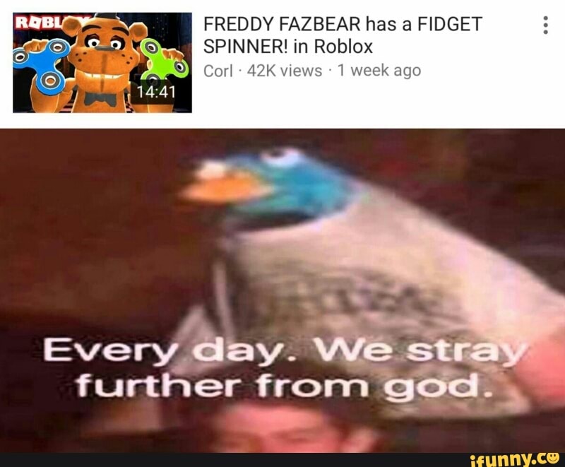 Freddy Fazbear Has A Fidget Spinner Roblox Every Hay Ifunny