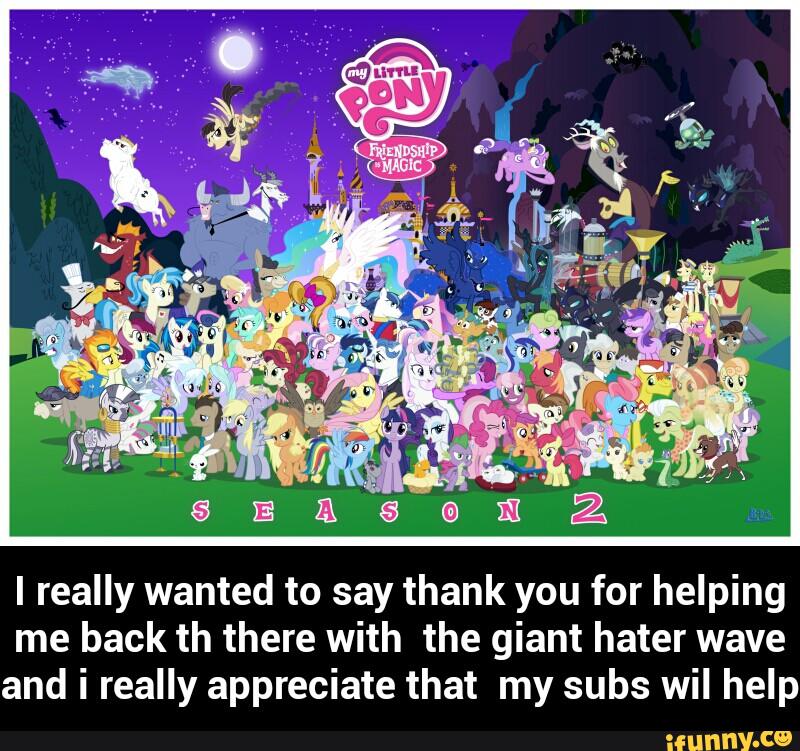 I really wanted to say thank you for helping
me back th there with the giant hater wave
and i really appreciate that my subs wil help - I really wanted to say thank you for helping me back th there with the giant hater wave and i really appreciate that my subs wil help