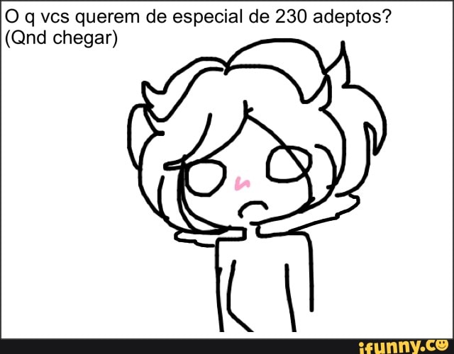 O q vcs querem de especial de 230 adeptos?
(Qnd chegar)