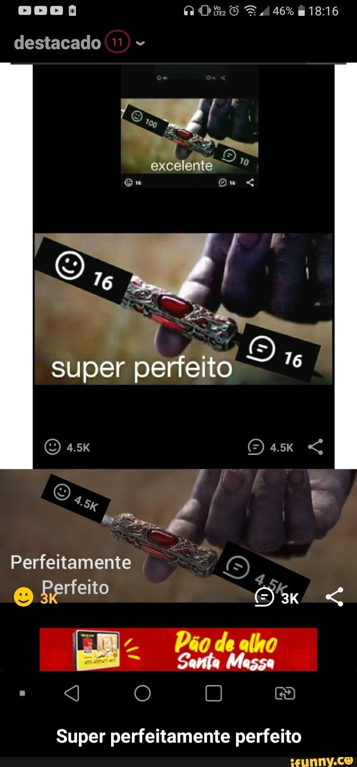 destacado
gu
excelent
Ou
super perfeito
O 4.5K Perfeitamente rfeito o fe
(EM. Páodealho
Santa Massa
SJ O 0
Super perfeitamente perfeito - Super perfeitamente perfeito