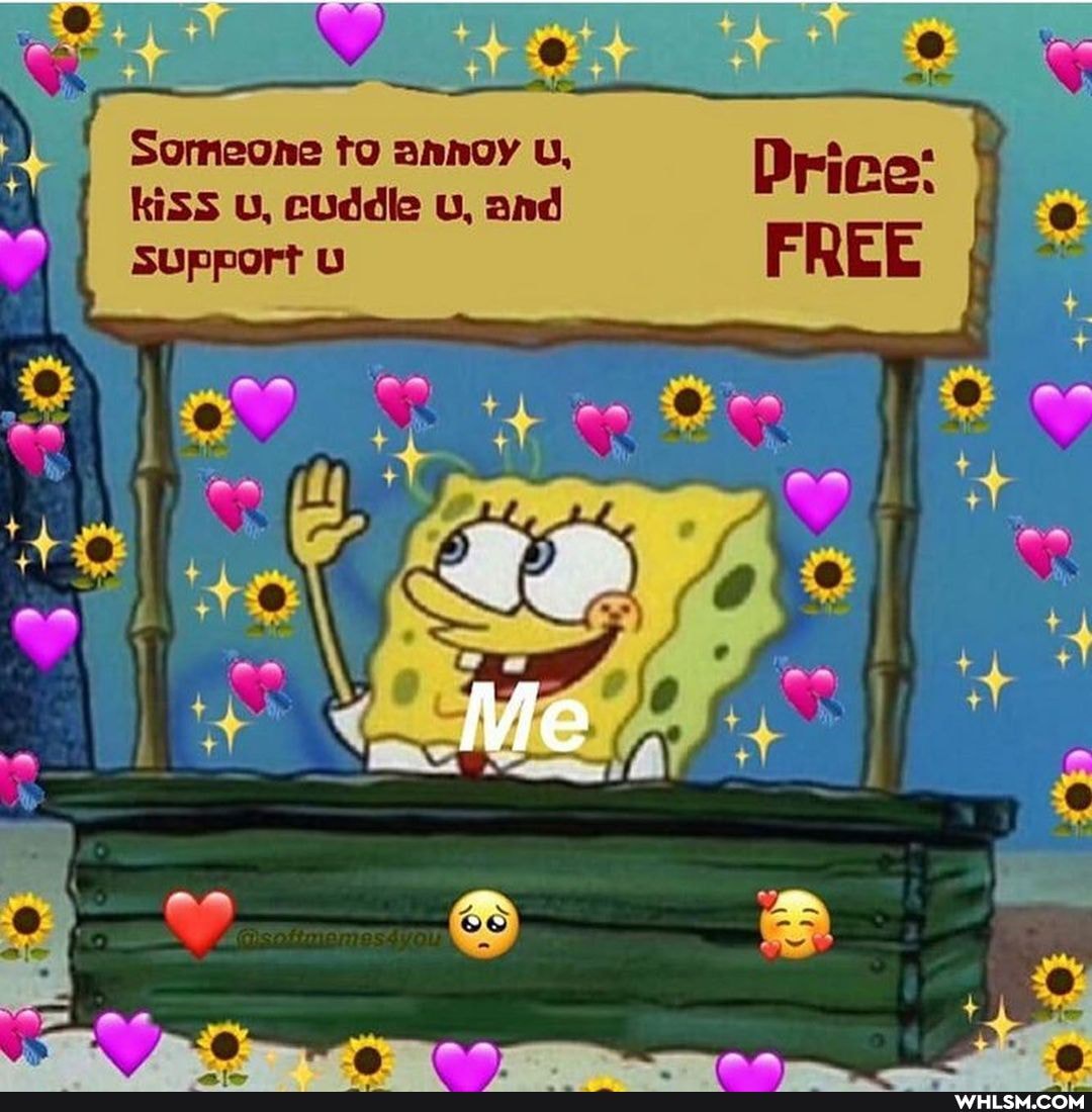 Sorneone to annoy v, kiSS U, cuddle uu, and support