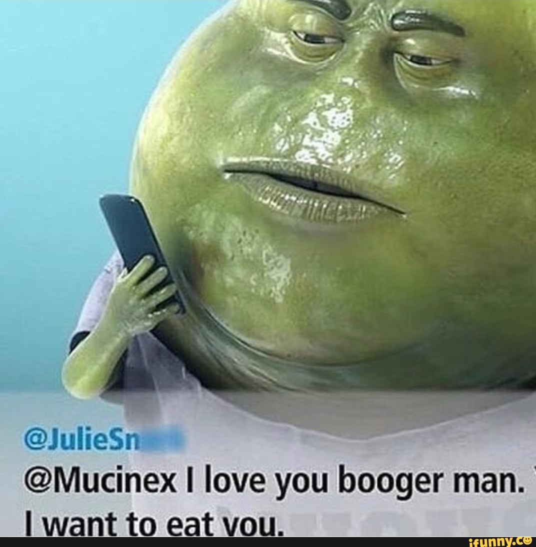 @JulieSnt a @Mucinex I love you booger man. 