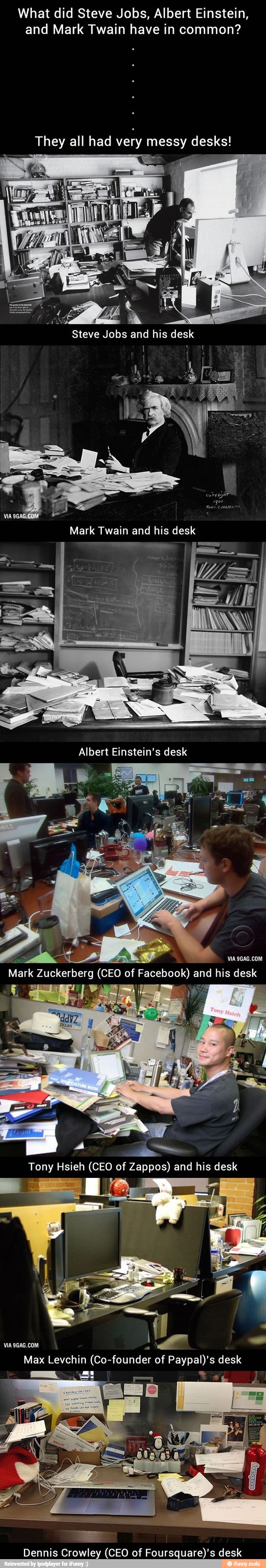 What did Steve Jobs, Albert Einstein,
and Mark Twain have in common?
They all had
very
messy desks!