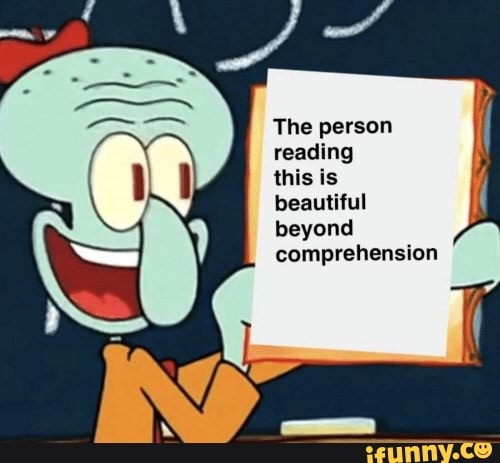 The person
reading
this is
beautiful
beyond
comprehension